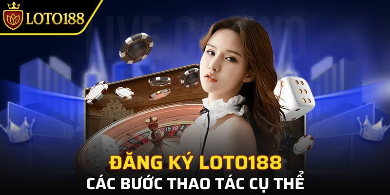 Hướng dẫn đăng ký loto188 chỉ với 3 bước 2 Quy trình đăng ký loto188 cụ thể