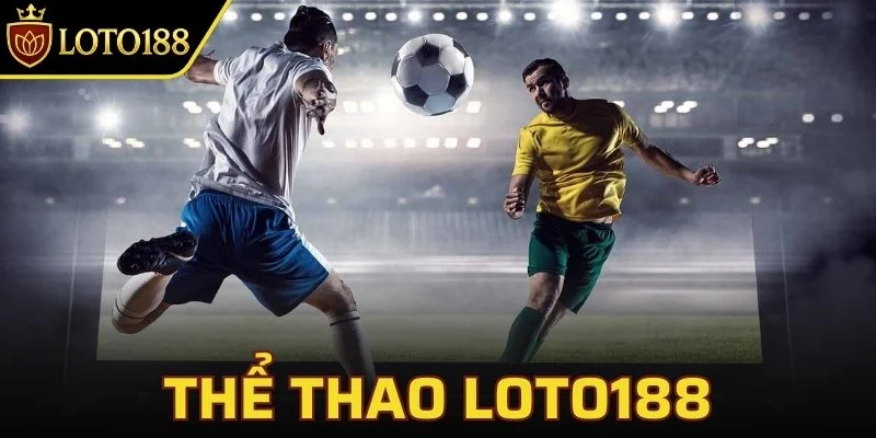 Thể Thao LOTO188 - Cá cược liên tục với những kèo thơm